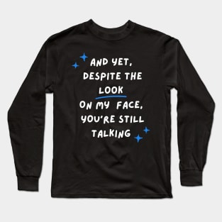 Despite The Look On My Face You Are Still Talking Long Sleeve T-Shirt